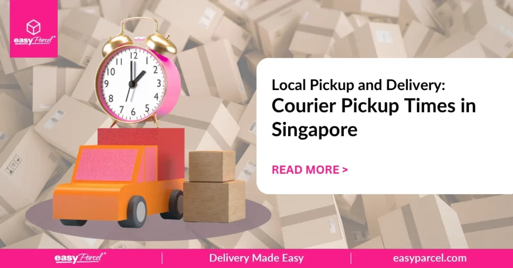 Local Pickup and Delivery Courier Pickup Times in Singapore